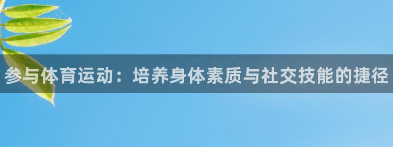 海南yy易游官网下载：参与体育运动：培养身体素质与社